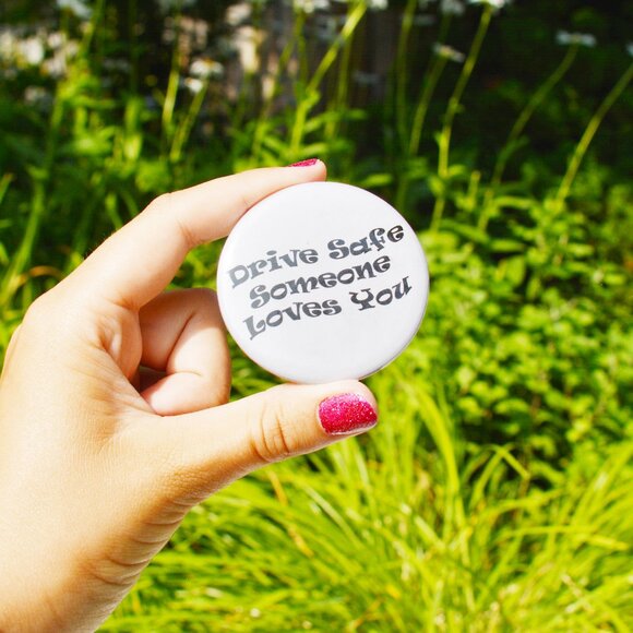 Handmade Drive Safe Someone Loves You 2.25 Inch Pin Button - Picture 2 of 5